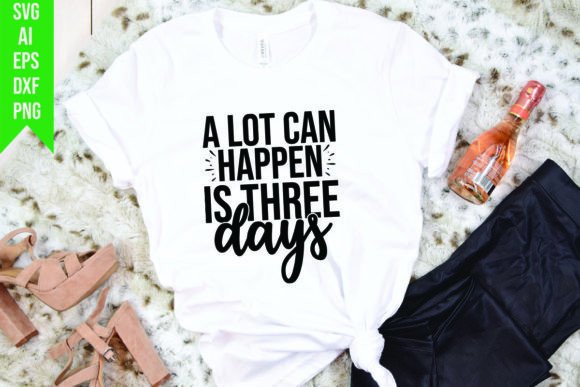 A Lot Can Happen in Three Days: T-Shirt Designs & Graphics