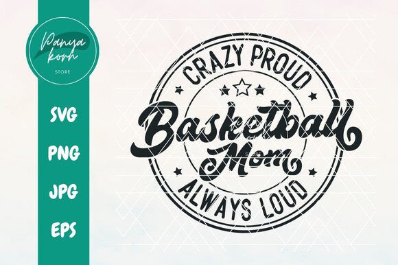 Crazy Proud Always Loud: A Graphic for Basketball Moms