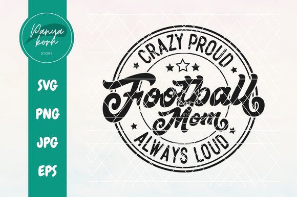 Crazy Proud Always Loud Football Mom Graphics for T-Shirt Designs